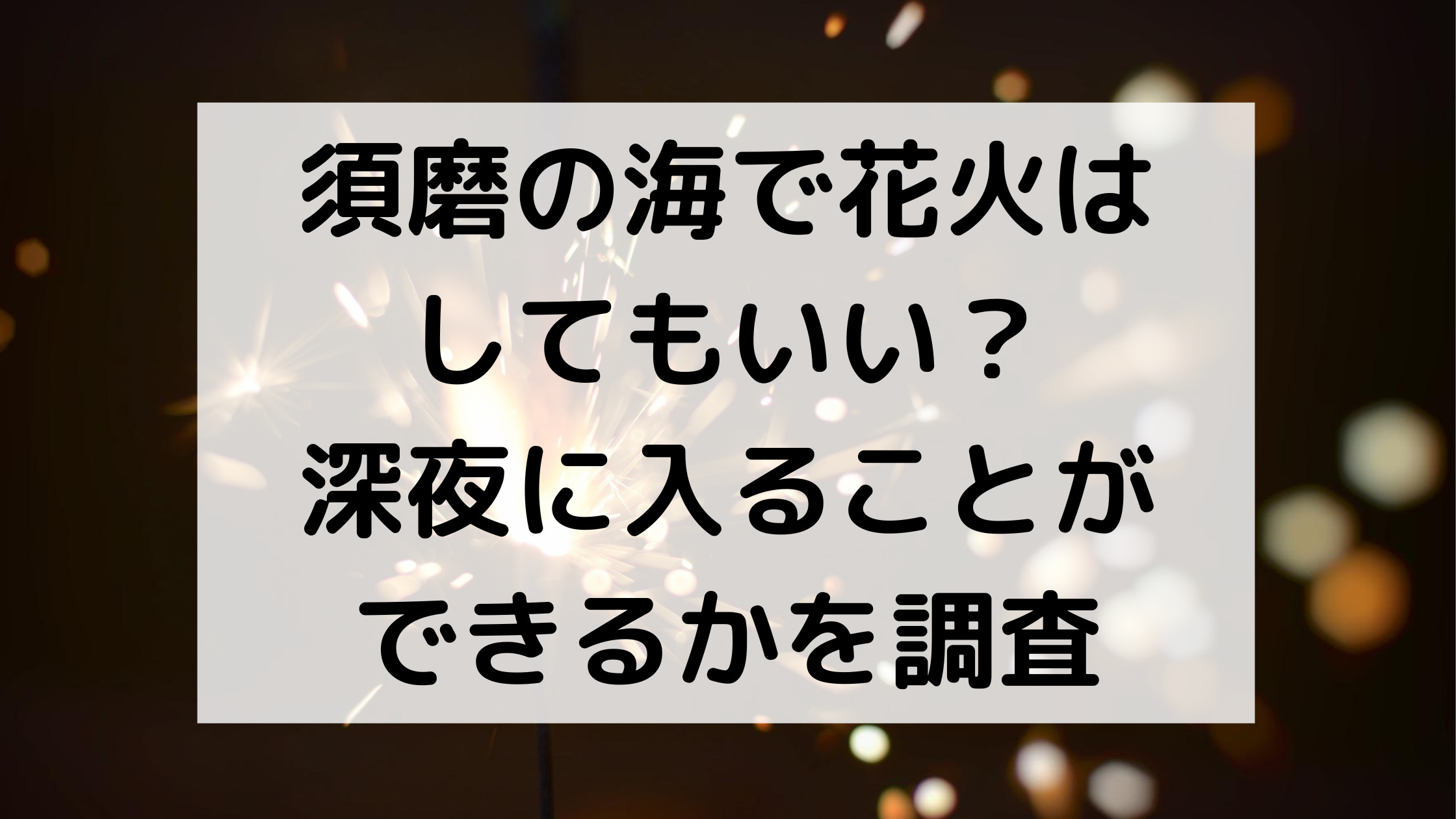 須磨の海で花火はしてもいい 深夜に入ることができるかを調査 神戸市西区在住の子育て中ママが発信するお出かけ お得情報